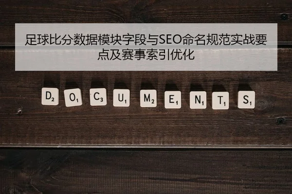 足球比分数据模块字段与SEO命名规范实战要点及赛事索引优化